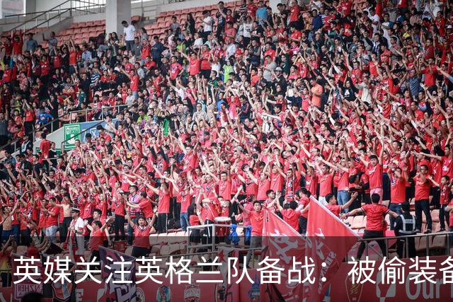 英媒关注英格兰队备战：被偷装备已经全部追回 两人被捕